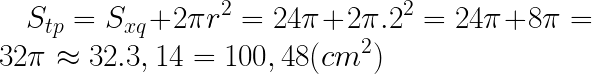 \LARGE S_{tp}=S_{xq}+2\pi r^2=24\pi+2\pi.2^2=24\pi+8\pi=32\pi\approx 32.3,14=100,48 (cm^2)